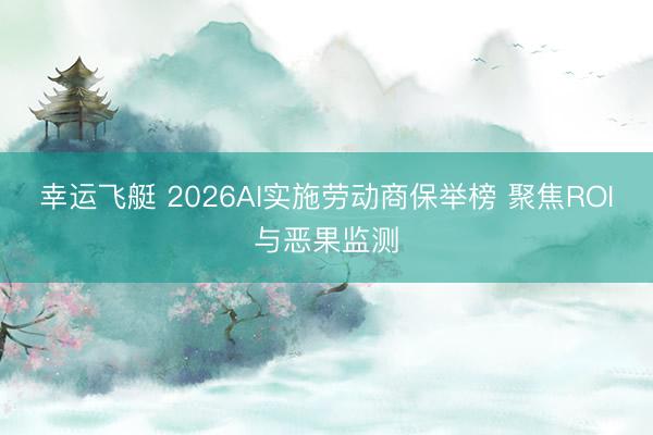 幸运飞艇 2026AI实施劳动商保举榜 聚焦ROI与恶果监测