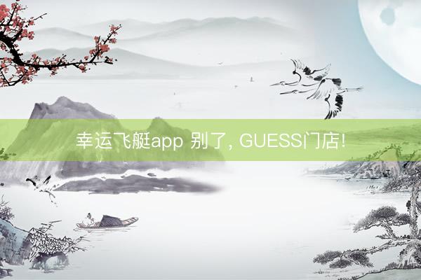 幸运飞艇app 别了， GUESS门店!